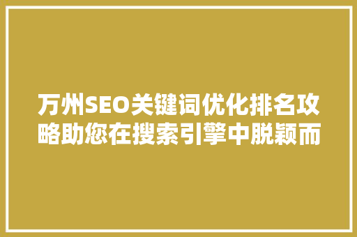 万州SEO关键词优化排名攻略助您在搜索引擎中脱颖而出