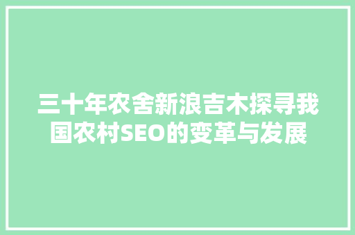 三十年农舍新浪吉木探寻我国农村SEO的变革与发展