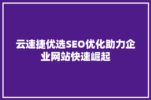 云速捷优选SEO优化助力企业网站快速崛起
