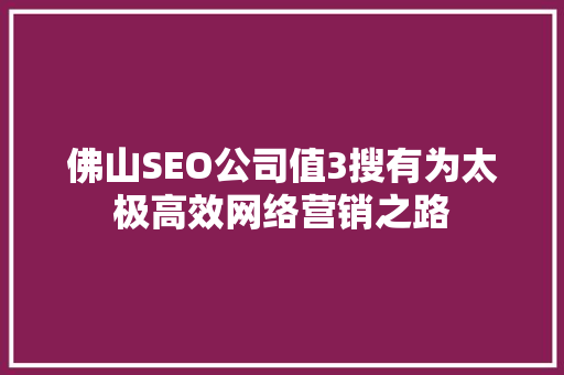 佛山SEO公司值3搜有为太极高效网络营销之路