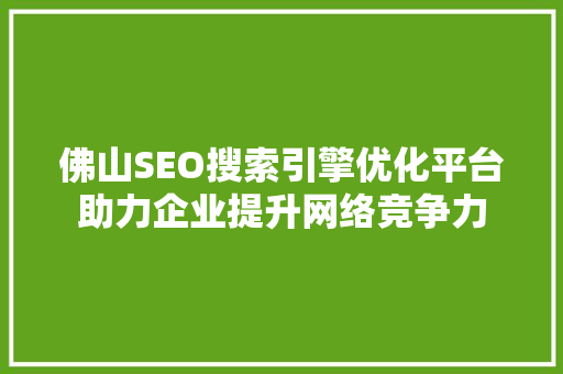 佛山SEO搜索引擎优化平台助力企业提升网络竞争力