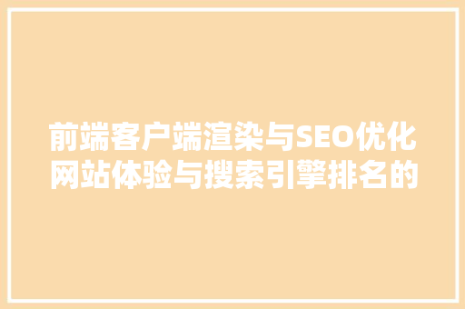 前端客户端渲染与SEO优化网站体验与搜索引擎排名的关键步骤