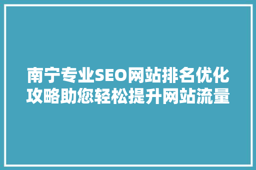 南宁专业SEO网站排名优化攻略助您轻松提升网站流量与知名度