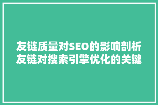 友链质量对SEO的影响剖析友链对搜索引擎优化的关键作用
