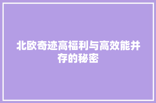 北欧奇迹高福利与高效能并存的秘密