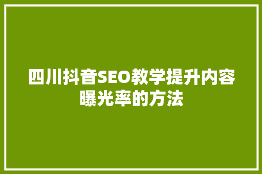 四川抖音SEO教学提升内容曝光率的方法