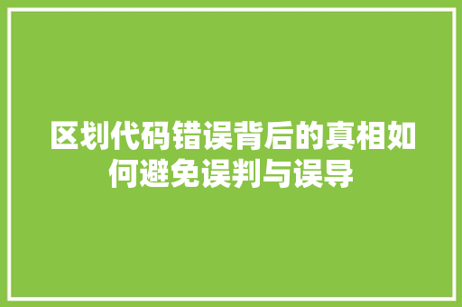 区划代码错误背后的真相如何避免误判与误导