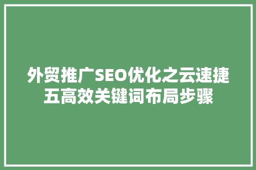 外贸推广SEO优化之云速捷五高效关键词布局步骤