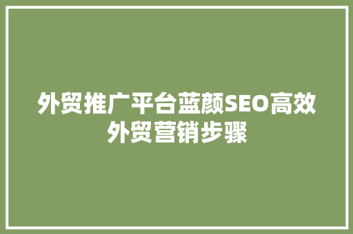 外贸推广平台蓝颜SEO高效外贸营销步骤