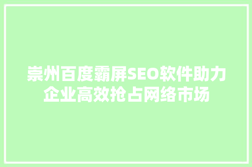 崇州百度霸屏SEO软件助力企业高效抢占网络市场