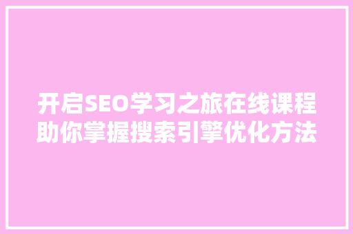 开启SEO学习之旅在线课程助你掌握搜索引擎优化方法
