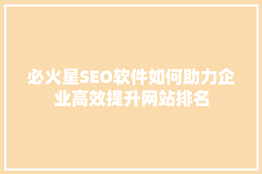 必火星SEO软件如何助力企业高效提升网站排名
