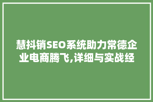 慧抖销SEO系统助力常德企业电商腾飞,详细与实战经验分享