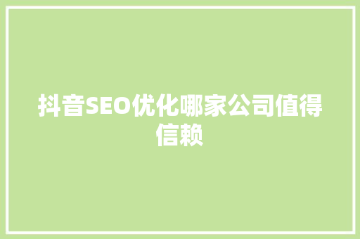 抖音SEO优化哪家公司值得信赖