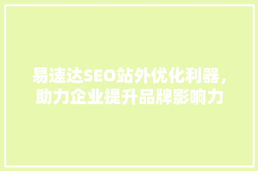 易速达SEO站外优化利器，助力企业提升品牌影响力