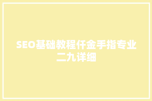 SEO基础教程仟金手指专业二九详细