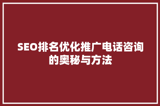 SEO排名优化推广电话咨询的奥秘与方法