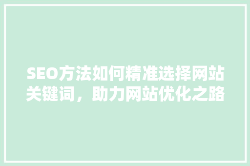 SEO方法如何精准选择网站关键词，助力网站优化之路