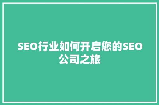 SEO行业如何开启您的SEO公司之旅