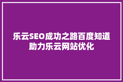 乐云SEO成功之路百度知道助力乐云网站优化