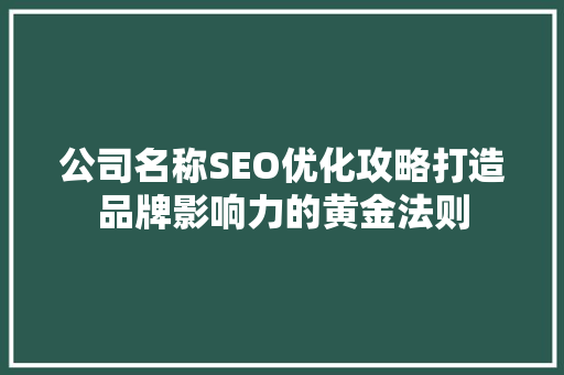 公司名称SEO优化攻略打造品牌影响力的黄金法则