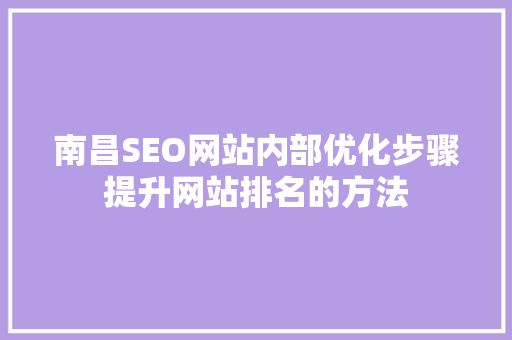 南昌SEO网站内部优化步骤提升网站排名的方法