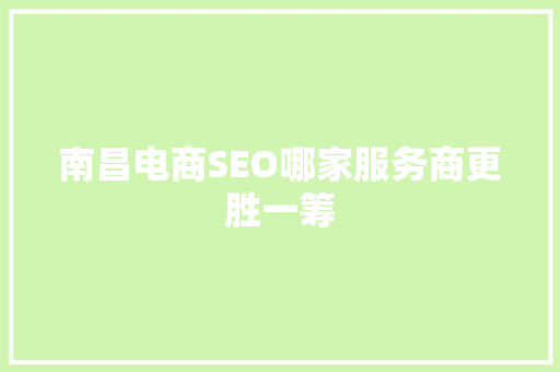 南昌电商SEO哪家服务商更胜一筹