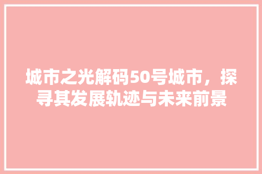 城市之光解码50号城市，探寻其发展轨迹与未来前景