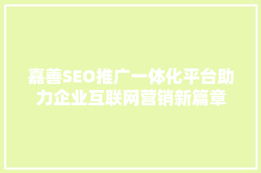 嘉善SEO推广一体化平台助力企业互联网营销新篇章