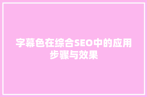 字幕色在综合SEO中的应用步骤与效果