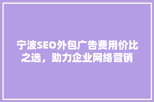 宁波SEO外包广告费用价比之选，助力企业网络营销