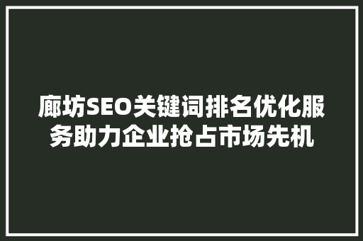 廊坊SEO关键词排名优化服务助力企业抢占市场先机