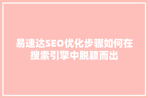 易速达SEO优化步骤如何在搜索引擎中脱颖而出
