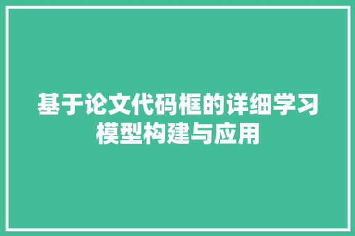 基于论文代码框的详细学习模型构建与应用