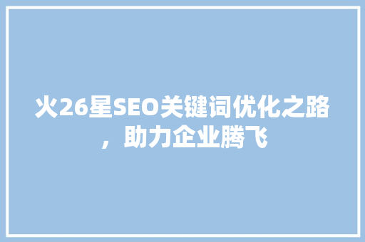 火26星SEO关键词优化之路，助力企业腾飞