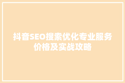 抖音SEO搜索优化专业服务价格及实战攻略