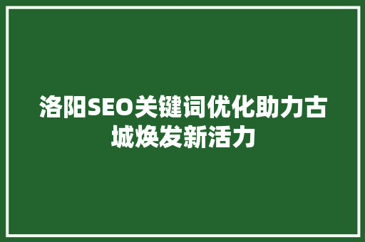 洛阳SEO关键词优化助力古城焕发新活力