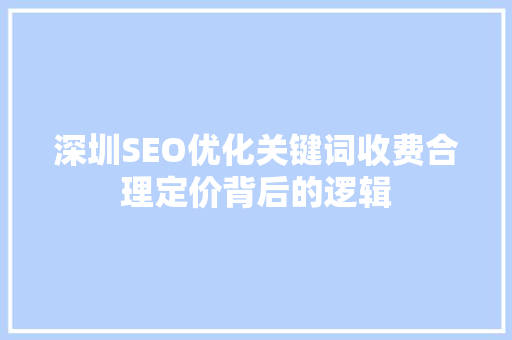 深圳SEO优化关键词收费合理定价背后的逻辑