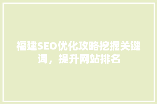 福建SEO优化攻略挖掘关键词，提升网站排名