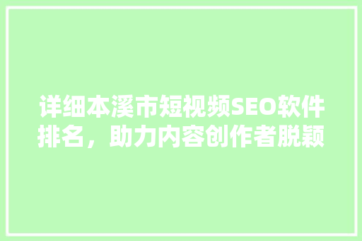 详细本溪市短视频SEO软件排名，助力内容创作者脱颖而出