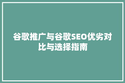 谷歌推广与谷歌SEO优劣对比与选择指南