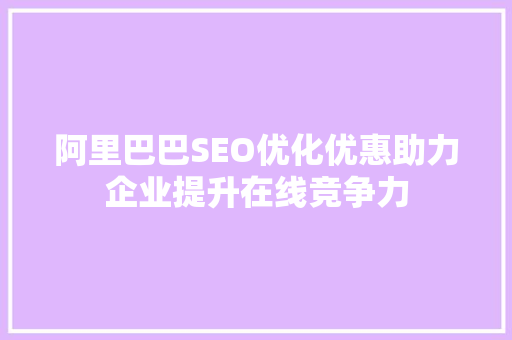 阿里巴巴SEO优化优惠助力企业提升在线竞争力