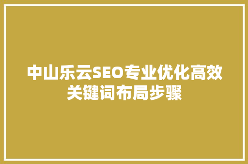 中山乐云SEO专业优化高效关键词布局步骤