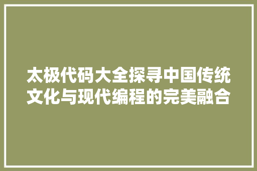 太极代码大全探寻中国传统文化与现代编程的完美融合