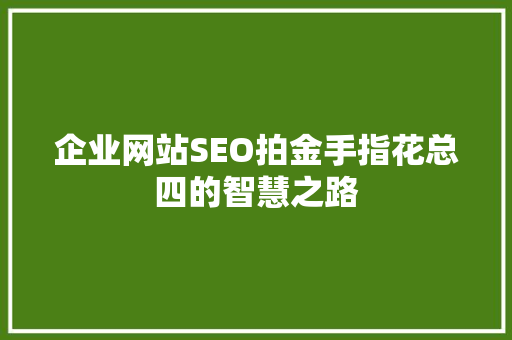 企业网站SEO拍金手指花总四的智慧之路
