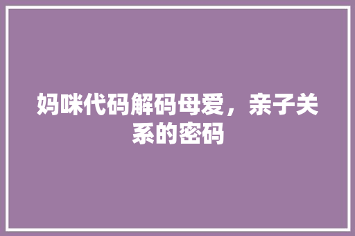 妈咪代码解码母爱，亲子关系的密码