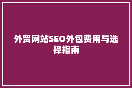 外贸网站SEO外包费用与选择指南