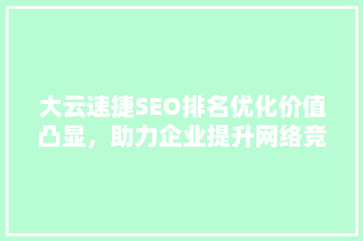大云速捷SEO排名优化价值凸显，助力企业提升网络竞争力