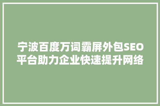 宁波百度万词霸屏外包SEO平台助力企业快速提升网络知名度