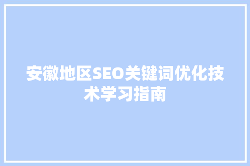 安徽地区SEO关键词优化技术学习指南